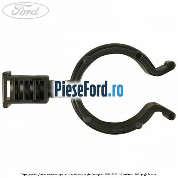 Clips prindere furtun evacuare apa carcasa termostat Ford EcoSport 2019-2023 1.0 EcoBoost 100 cp SFJL benzina