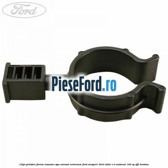 Clips prindere furtun evacuare apa carcasa termostat Ford EcoSport 2019-2023 1.0 EcoBoost 100 cp SFJL benzina