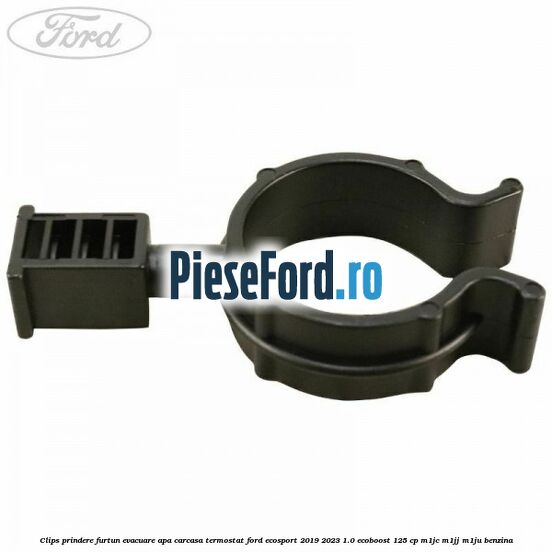 Clips prindere furtun evacuare apa carcasa termostat Ford EcoSport 2019-2023 1.0 EcoBoost 125 cp M1JC, M1JJ, M1JU benzina