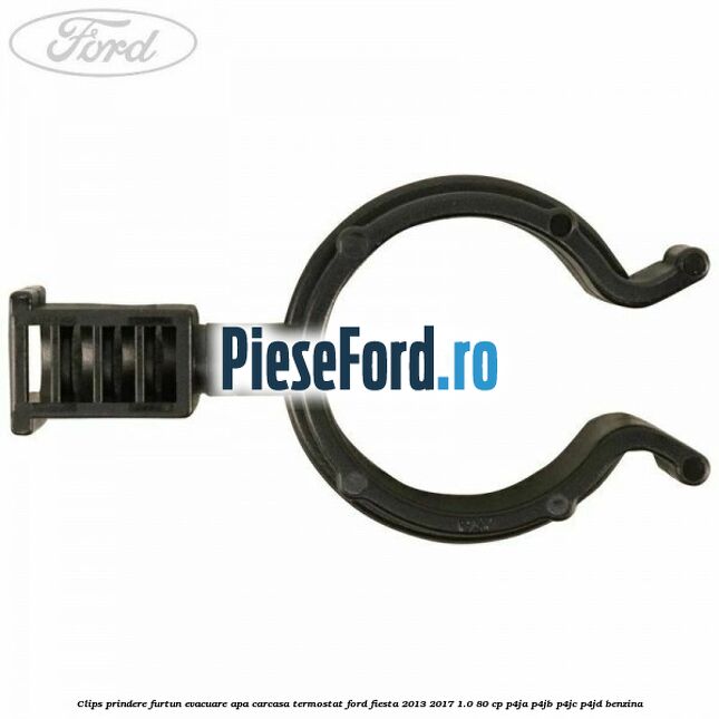 Clips prindere furtun evacuare apa carcasa termostat Ford Fiesta 2013-2017 1.0 80 cp P4JA, P4JB, P4JC, P4JD benzina