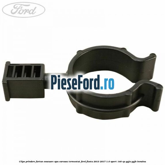 Clips prindere furtun evacuare apa carcasa termostat Ford Fiesta 2013-2017 1.0 Sport 140 cp Clips prindere furtun evacuare apa carcasa termostat Ford Fiesta 2013-2017 1.0 Sport 140 cp YYJA, YYJB benzina