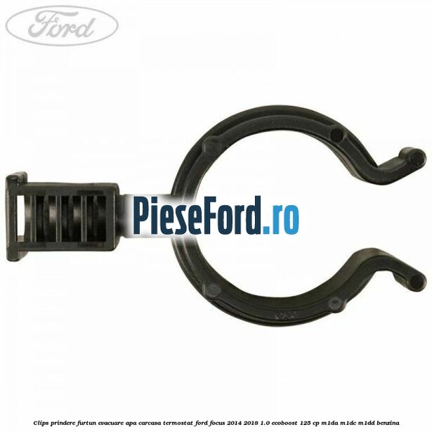 Clips prindere furtun evacuare apa carcasa termostat Ford Focus 2014-2018 1.0 EcoBoost 125 cp M1DA, M1DC, M1DD benzina