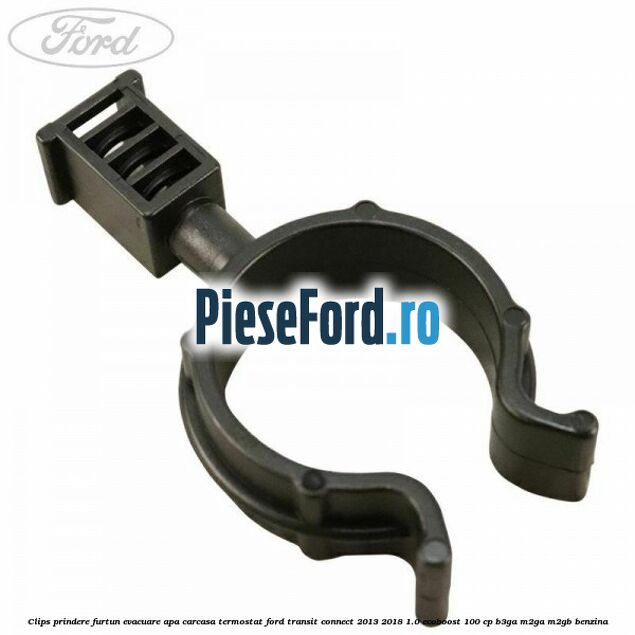 Clips prindere furtun evacuare apa carcasa termostat Ford Transit Connect 2013-2018 1.0 EcoBoost 100 cp B3GA, M2GA, M2GB benzina
