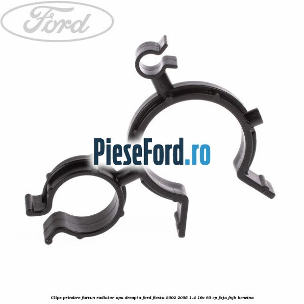Clips prindere furtun radiator apa dreapta Ford Fiesta 2002-2005 1.4 16V 80 cp FXJA, FXJB benzina