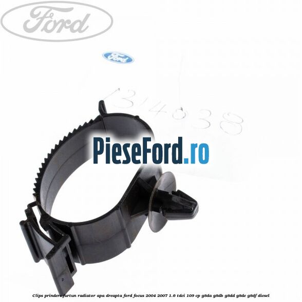 Clips prindere furtun radiator apa dreapta Ford Focus 2004-2007 1.6 TDCi 109 cp G8DA, G8DB, G8DD, G8DE, G8DF diesel