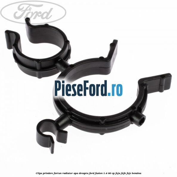 Clips prindere furtun radiator apa dreapta Ford Fusion 1.4 80 cp Clips prindere furtun radiator apa dreapta Ford Fusion 1.4 80 cp FXJA, FXJB, FXJC benzina