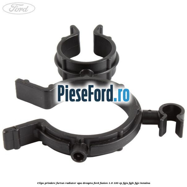 Clips prindere furtun radiator apa dreapta Ford Fusion 1.6 100 cp Clips prindere furtun radiator apa dreapta Ford Fusion 1.6 100 cp FYJA, FYJB, FYJC benzina