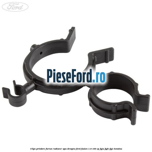 Clips prindere furtun radiator apa dreapta Ford Fusion 1.6 100 cp Clips prindere furtun radiator apa dreapta Ford Fusion 1.6 100 cp FYJA, FYJB, FYJC benzina