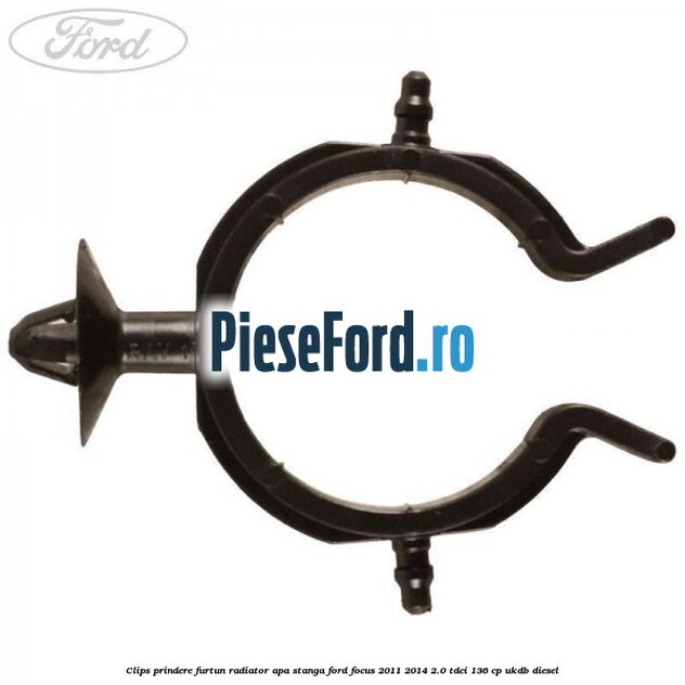 Clips prindere furtun radiator apa stanga Ford Focus 2011-2014 2.0 TDCi 136 cp UKDB diesel