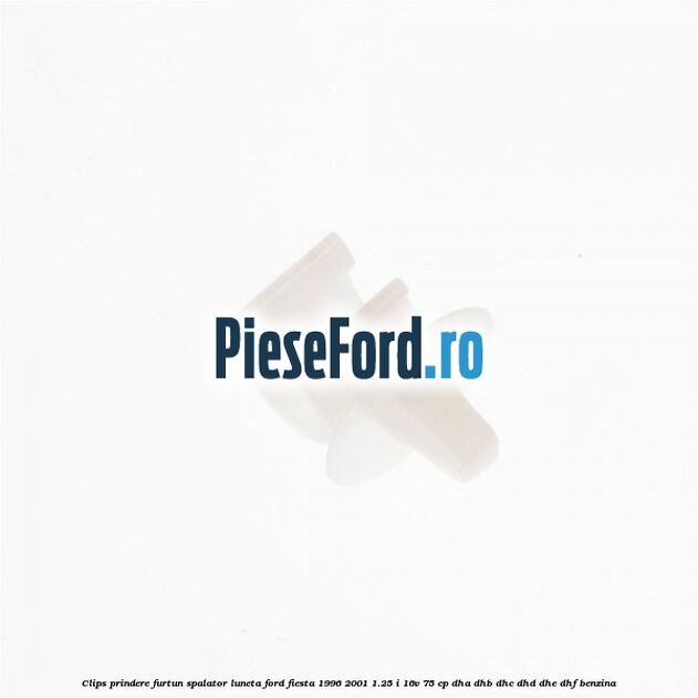 Clips prindere furtun spalator luneta Ford Fiesta 1996-2001 1.25 i 16V 75 cp DHA, DHB, DHC, DHD, DHE, DHF benzina