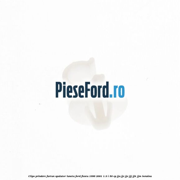 Clips prindere furtun spalator luneta Ford Fiesta 1996-2001 1.3 i 50 cp JJA, JJC, JJE, JJJ, JJK, JJM benzina