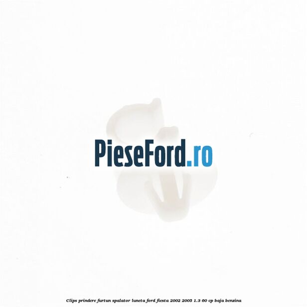 Clips prindere furtun spalator luneta Ford Fiesta 2002-2005 1.3 60 cp BAJA benzina