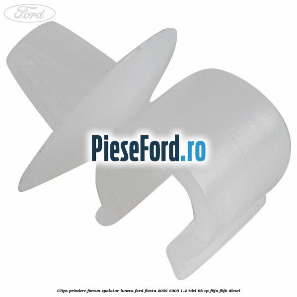 Clips prindere furtun spalator luneta Ford Fiesta 2002-2005 1.4 TDCi 68 cp F6JA, F6JB diesel