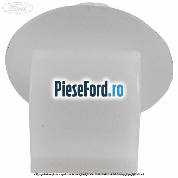 Clips prindere furtun spalator luneta Ford Fiesta 2002-2005 1.4 TDCi 68 cp F6JA, F6JB diesel