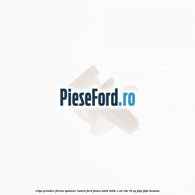 Clips prindere furtun spalator luneta Ford Fiesta 2005-2008 1.25 16V 75 cp FUJA, FUJB benzina