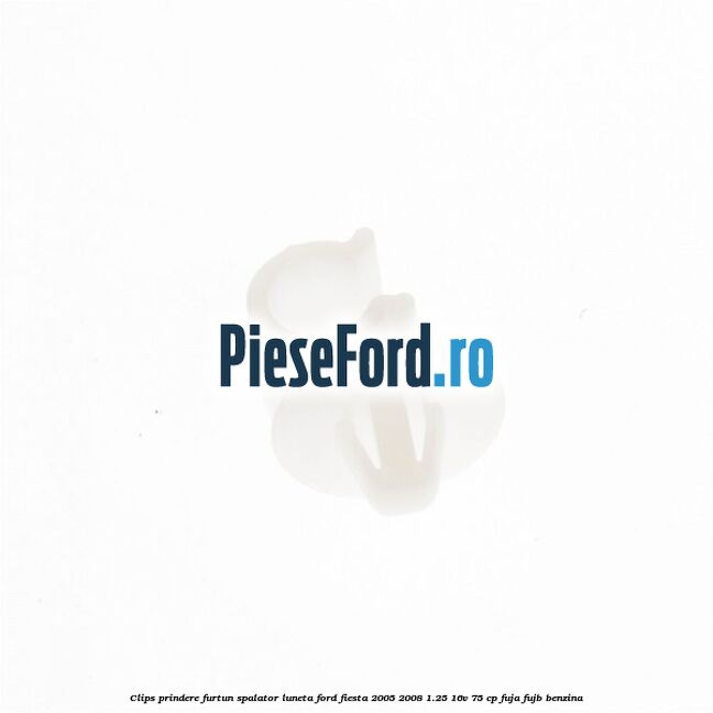 Clips prindere furtun spalator luneta Ford Fiesta 2005-2008 1.25 16V 75 cp FUJA, FUJB benzina