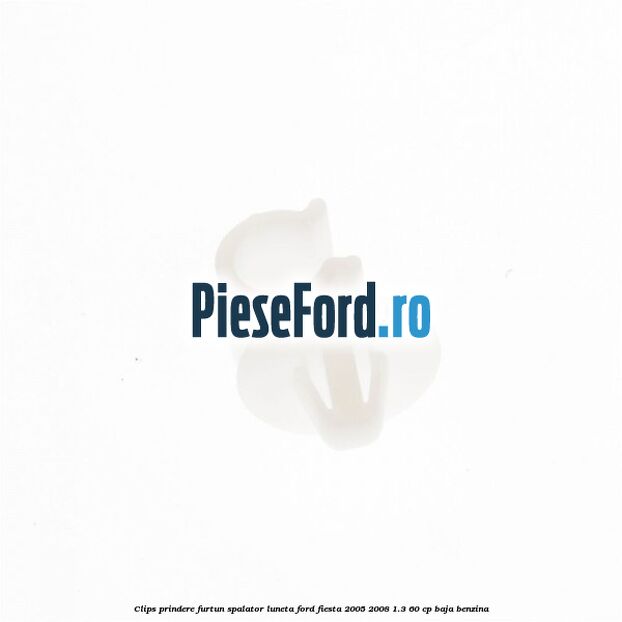Clips prindere furtun spalator luneta Ford Fiesta 2005-2008 1.3 60 cp BAJA benzina