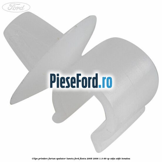 Clips prindere furtun spalator luneta Ford Fiesta 2005-2008 1.3 69 cp A9JA, A9JB benzina