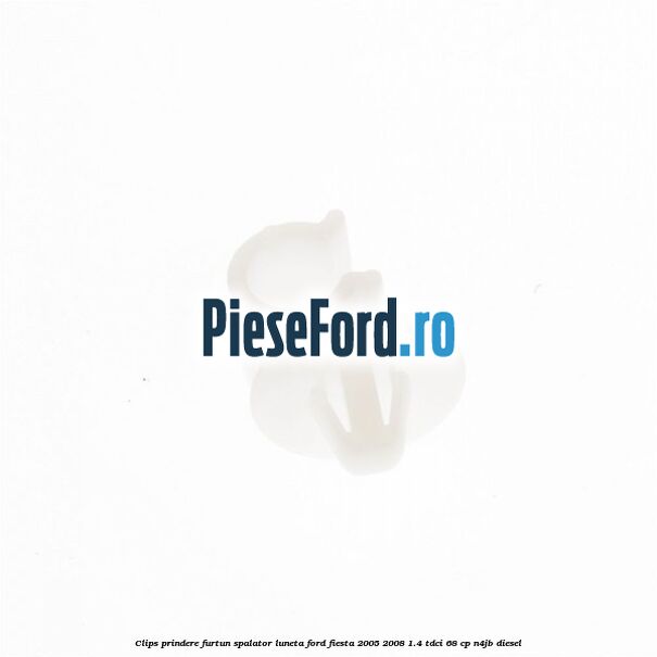 Clips prindere furtun spalator luneta Ford Fiesta 2005-2008 1.4 TDCi 68 cp N4JB diesel