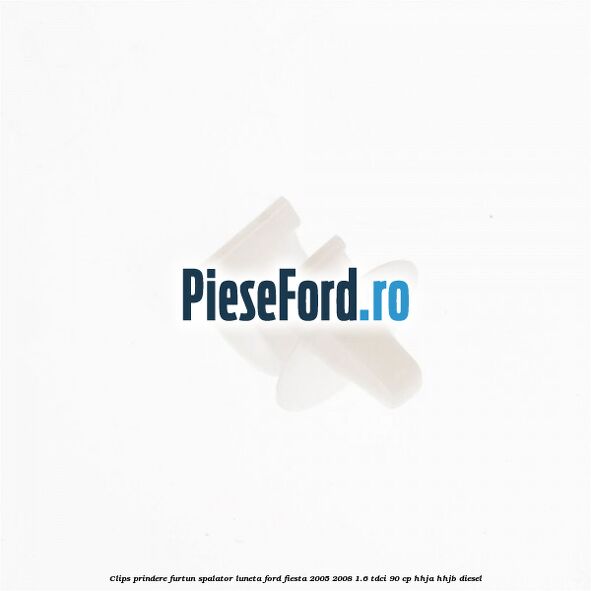 Clips prindere furtun spalator luneta Ford Fiesta 2005-2008 1.6 TDCi 90 cp HHJA, HHJB diesel