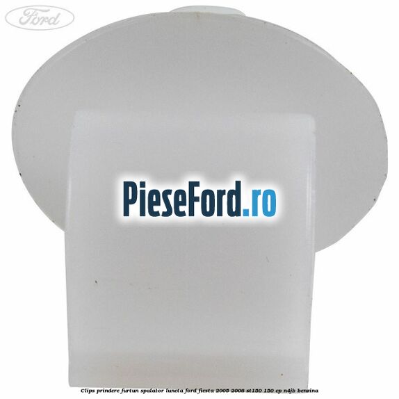 Clips prindere furtun spalator luneta Ford Fiesta 2005-2008 ST150 150 cp N4JB benzina