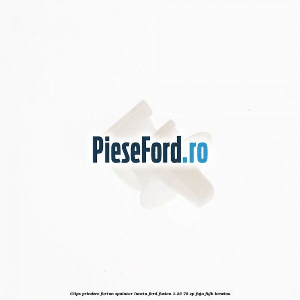 Clips prindere furtun spalator luneta Ford Fusion 1.25 75 cp FUJA, FUJB benzina