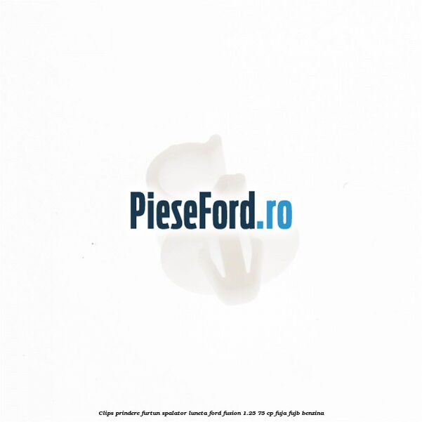 Clips prindere furtun spalator luneta Ford Fusion 1.25 75 cp FUJA, FUJB benzina