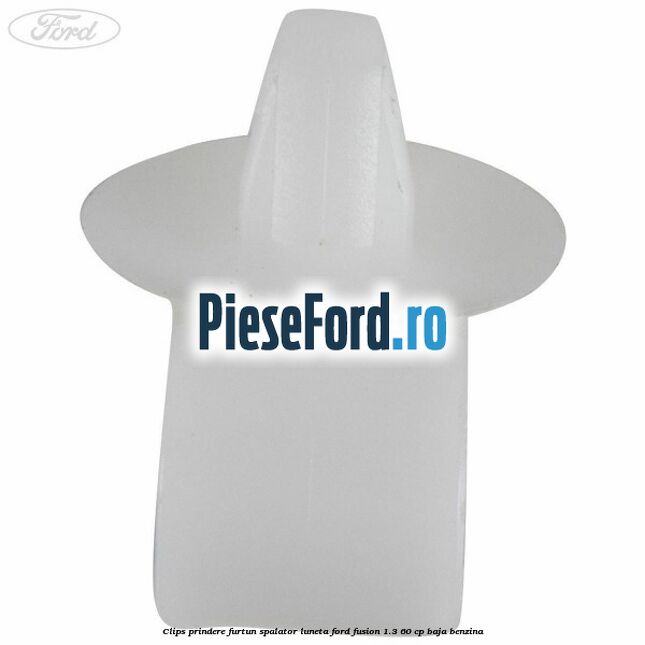 Clips prindere furtun spalator luneta Ford Fusion 1.3 60 cp Clips prindere furtun spalator luneta Ford Fusion 1.3 60 cp BAJA benzina