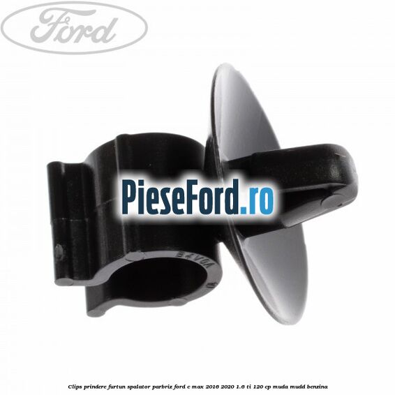 Clips prindere furtun spalator parbriz Ford C-Max 2016-2020 1.6 Ti 120 cp MUDA, MUDD benzina