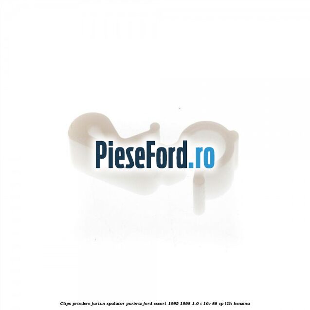 Clips prindere furtun spalator parbriz Ford Escort 1995-1998 1.6 i 16V 88 cp L1H benzina