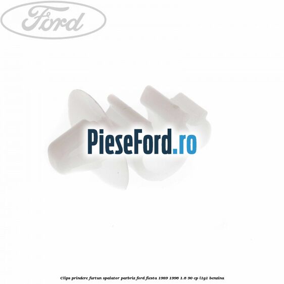 Clips prindere furtun spalator parbriz Ford Fiesta 1989-1996 1.6 90 cp Clips prindere furtun spalator parbriz Ford Fiesta 1989-1996 1.6 90 cp L1G1 benzina