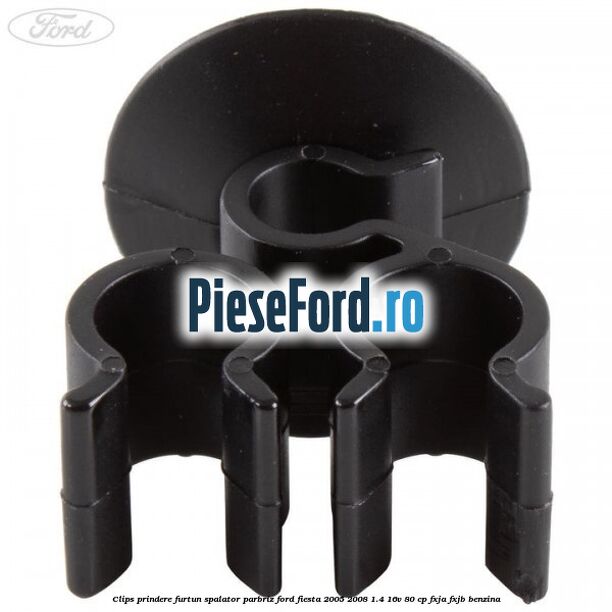 Clips prindere furtun spalator parbriz Ford Fiesta 2005-2008 1.4 16V 80 cp Clips prindere furtun spalator parbriz Ford Fiesta 2005-2008 1.4 16V 80 cp FXJA, FXJB benzina