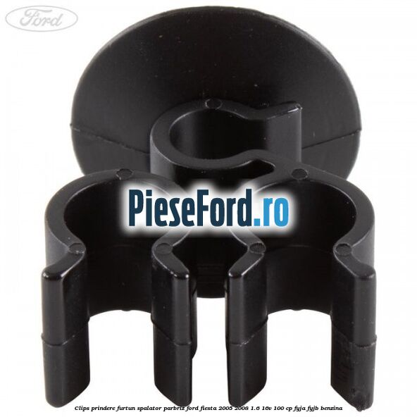 Clips prindere furtun spalator parbriz Ford Fiesta 2005-2008 1.6 16V 100 cp FYJA, FYJB benzina
