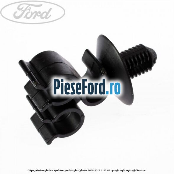 Clips prindere furtun spalator parbriz Ford Fiesta 2008-2012 1.25 82 cp Clips prindere furtun spalator parbriz Ford Fiesta 2008-2012 1.25 82 cp SNJA, SNJB, SNJC, SNJD benzina