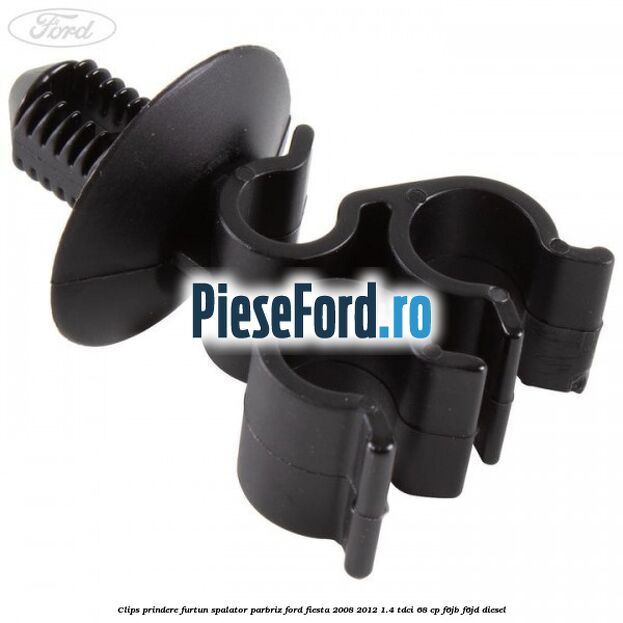 Clips prindere furtun spalator parbriz Ford Fiesta 2008-2012 1.4 TDCi 68 cp F6JB, F6JD diesel