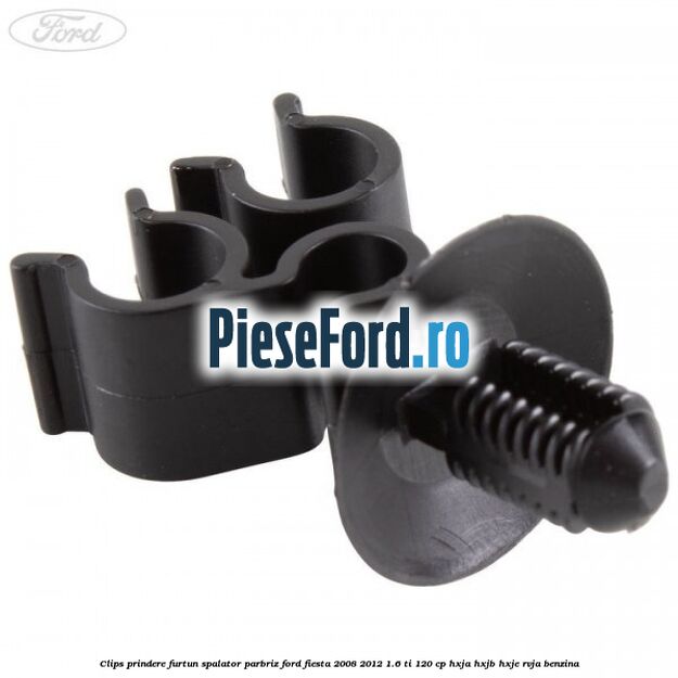 Clips prindere furtun spalator parbriz Ford Fiesta 2008-2012 1.6 Ti 120 cp HXJA, HXJB, HXJE, RVJA benzina