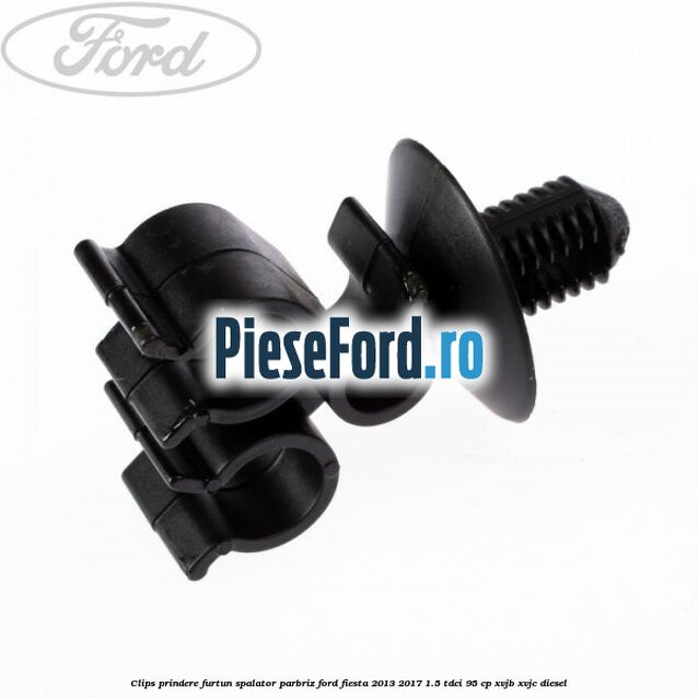 Clips prindere furtun spalator parbriz Ford Fiesta 2013-2017 1.5 TDCi 95 cp XVJB, XVJC diesel