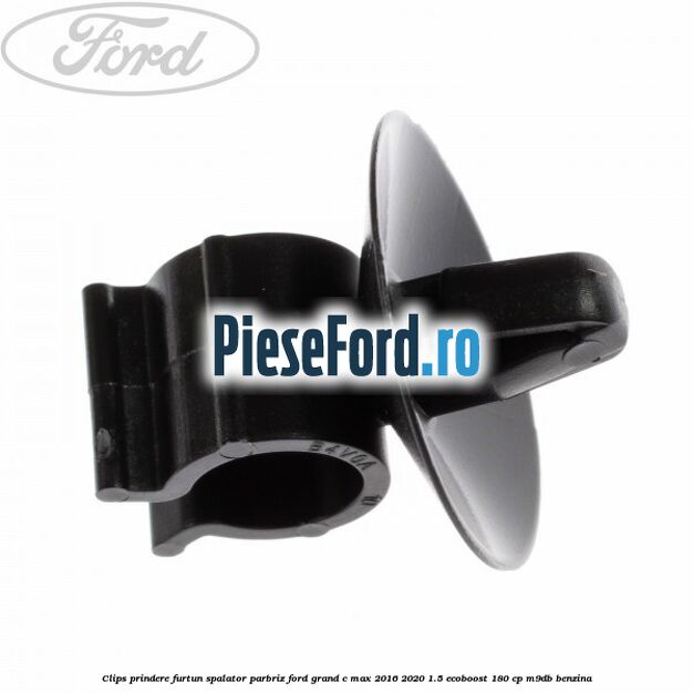 Clips prindere furtun spalator parbriz Ford Grand C-Max 2016-2020 1.5 EcoBoost 180 cp M9DB benzina