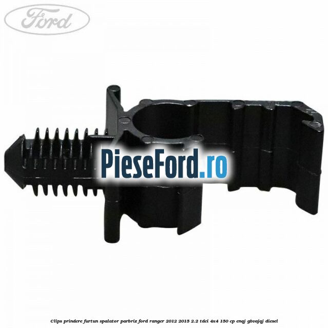 Clips prindere furtun spalator parbriz Ford Ranger 2012-2015 2.2 TDCi 4x4 150 cp ENQJ, GBVAJQJ diesel
