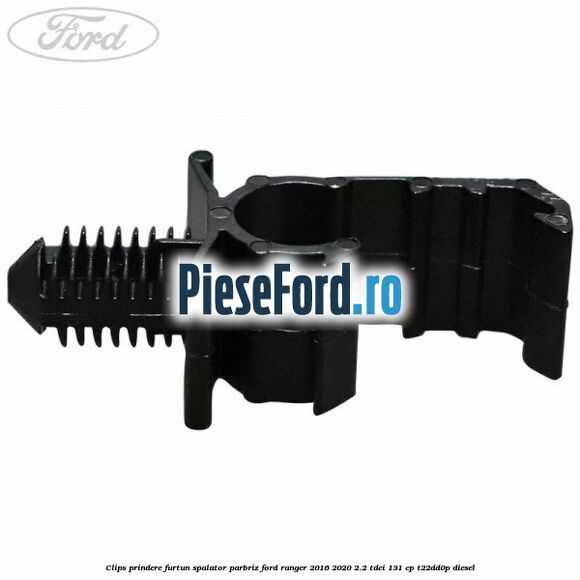Clips prindere furtun spalator parbriz Ford Ranger 2016-2020 2.2 TDCi 131 cp T22DD0P diesel