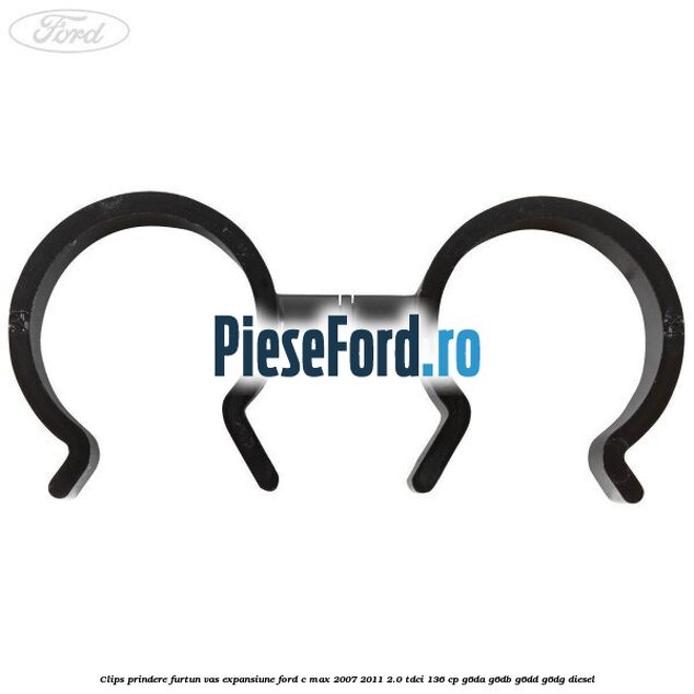 Clips prindere furtun vas expansiune Ford C-Max 2007-2011 2.0 TDCi 136 cp G6DA, G6DB, G6DD, G6DG diesel