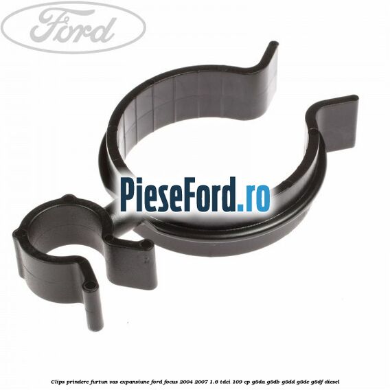 Clips prindere furtun vas expansiune Ford Focus 2004-2007 1.6 TDCi 109 cp G8DA, G8DB, G8DD, G8DE, G8DF diesel