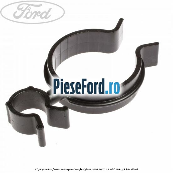 Clips prindere furtun vas expansiune Ford Focus 2004-2007 1.8 TDCi 115 cp Clips prindere furtun vas expansiune Ford Focus 2004-2007 1.8 TDCi 115 cp KKDA diesel