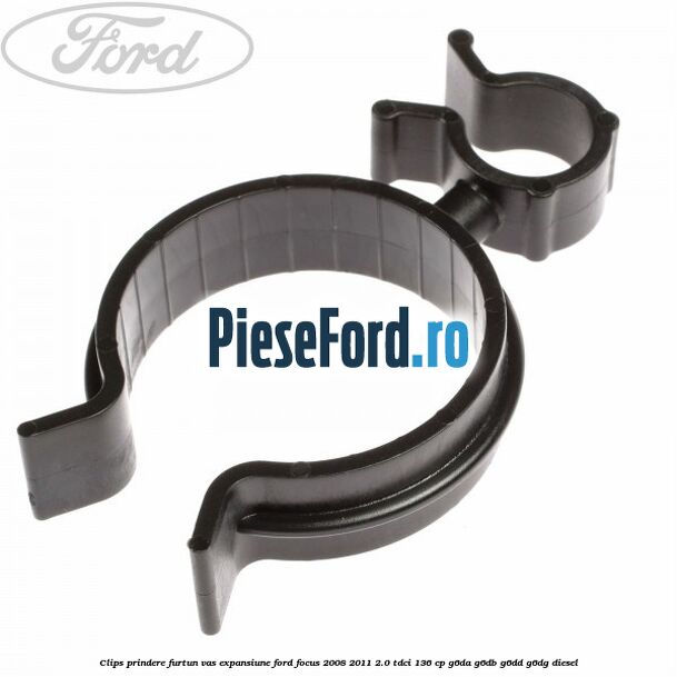 Clips prindere furtun vas expansiune Ford Focus 2008-2011 2.0 TDCi 136 cp Clips prindere furtun vas expansiune Ford Focus 2008-2011 2.0 TDCi 136 cp G6DA, G6DB, G6DD, G6DG diesel