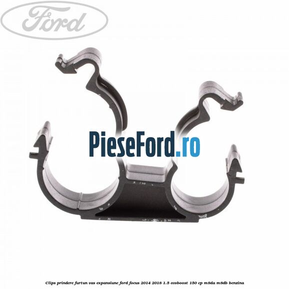 Clips prindere furtun vas expansiune Ford Focus 2014-2018 1.5 EcoBoost 150 cp M8DA, M8DB benzina