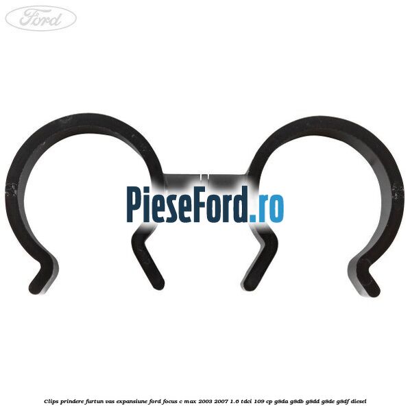 Clips prindere furtun vas expansiune Ford Focus C-Max 2003-2007 1.6 TDCi 109 cp G8DA, G8DB, G8DD, G8DE, G8DF diesel