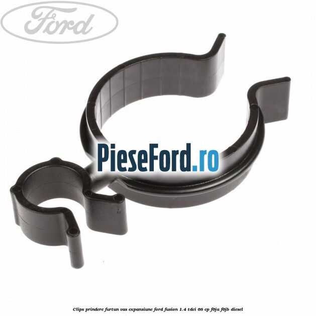 Clips prindere furtun vas expansiune Ford Fusion 1.4 TDCi 68 cp F6JA, F6JB diesel