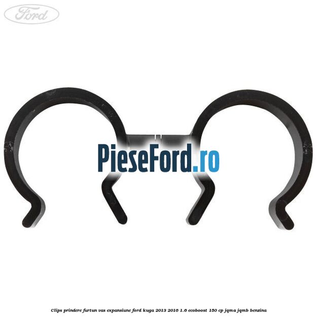 Clips prindere furtun vas expansiune Ford Kuga 2013-2016 1.6 EcoBoost 150 cp JQMA, JQMB benzina