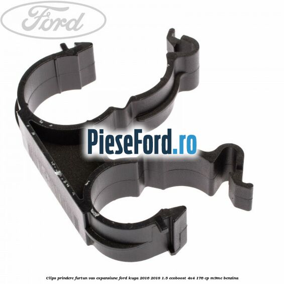 Clips prindere furtun vas expansiune Ford Kuga 2016-2018 1.5 EcoBoost 4x4 176 cp M9ME benzina