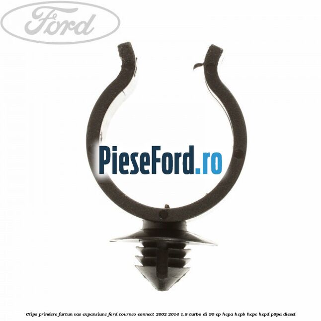 Clips prindere furtun vas expansiune Ford Tourneo Connect 2002-2014 1.8 Turbo Di 90 cp HCPA, HCPB, HCPC, HCPD, P9PA diesel